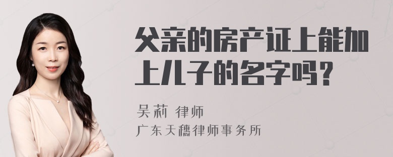 父亲的房产证上能加上儿子的名字吗？