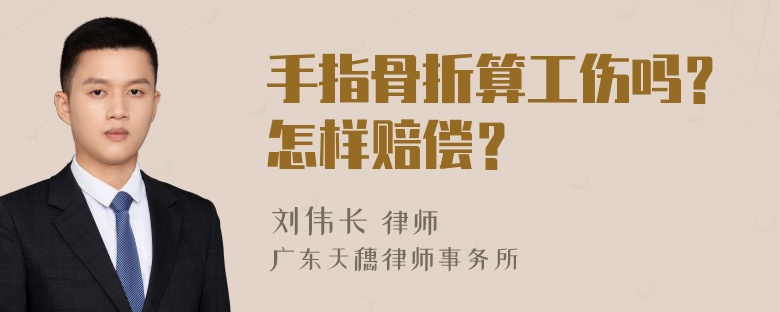 手指骨折算工伤吗？怎样赔偿？