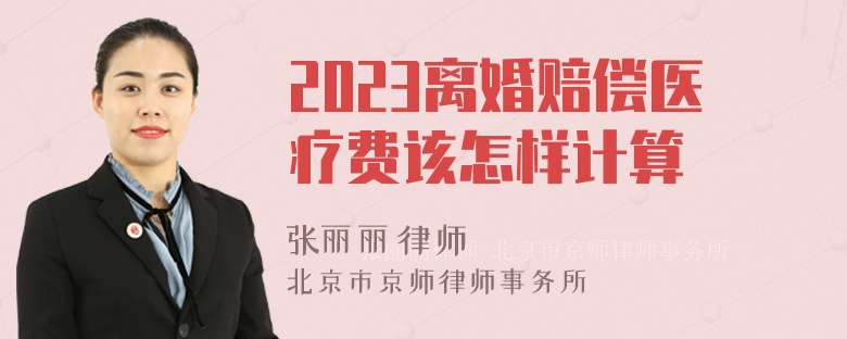 2023离婚赔偿医疗费该怎样计算