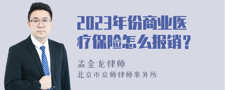 2023年份商业医疗保险怎么报销？