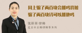 网上骗了两百块会抓吗我被骗了两百块钱可以抓他吗