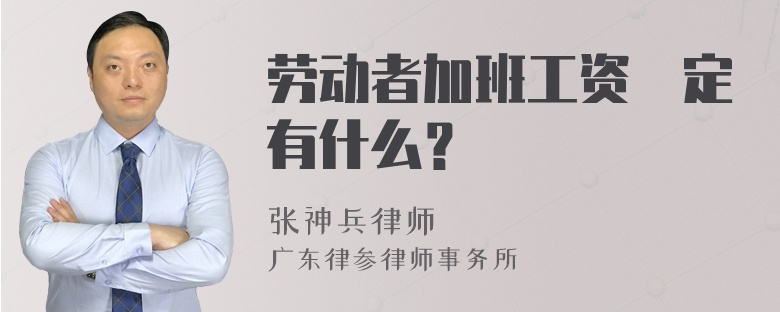 劳动者加班工资規定有什么？