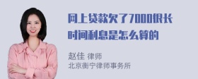 网上贷款欠了7000很长时间利息是怎么算的