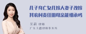 儿子身亡女儿嫁人妻子改嫁其农村责任田母亲能继承吗