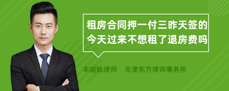 租房合同押一付三昨天签的今天过来不想租了退房费吗