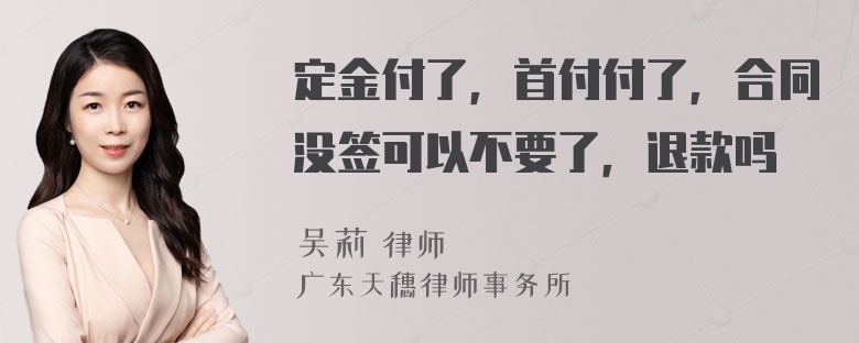 定金付了，首付付了，合同没签可以不要了，退款吗