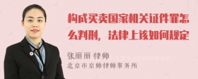 构成买卖国家机关证件罪怎么判刑，法律上该如何规定