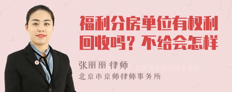 福利分房单位有权利回收吗？不给会怎样