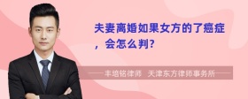 夫妻离婚如果女方的了癌症，会怎么判？