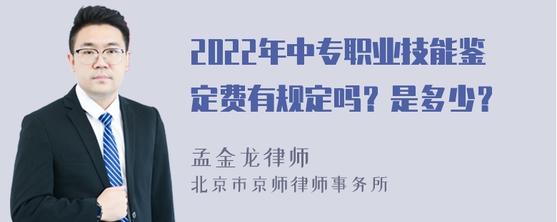 2022年中专职业技能鉴定费有规定吗？是多少？