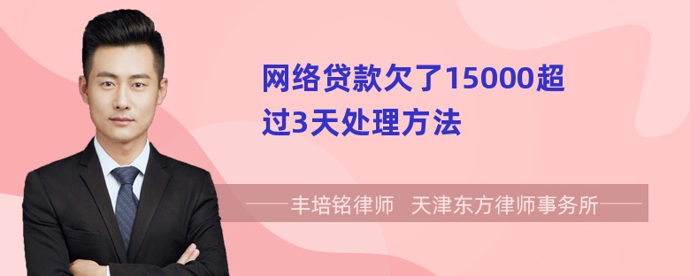 网络贷款欠了15000超过3天处理方法