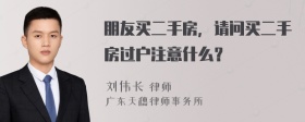 朋友买二手房，请问买二手房过户注意什么？