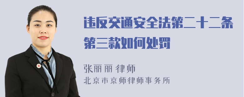 违反交通安全法第二十二条第三款如何处罚