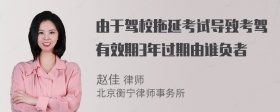 由于驾校拖延考试导致考驾有效期3年过期由谁负者