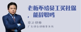 老板不给员工买社保，能辞职吗