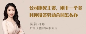 公司拖欠工资，刚干一个多月还没签劳动合同怎么办