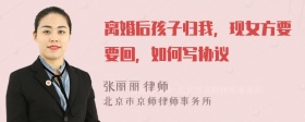 离婚后孩子归我，现女方要要回，如何写协议