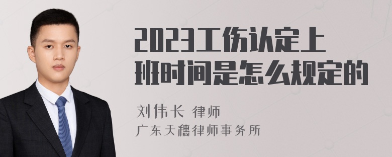 2023工伤认定上班时间是怎么规定的