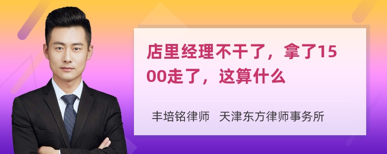 店里经理不干了，拿了1500走了，这算什么