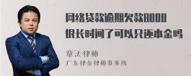 网络贷款逾期欠款8000很长时间了可以只还本金吗