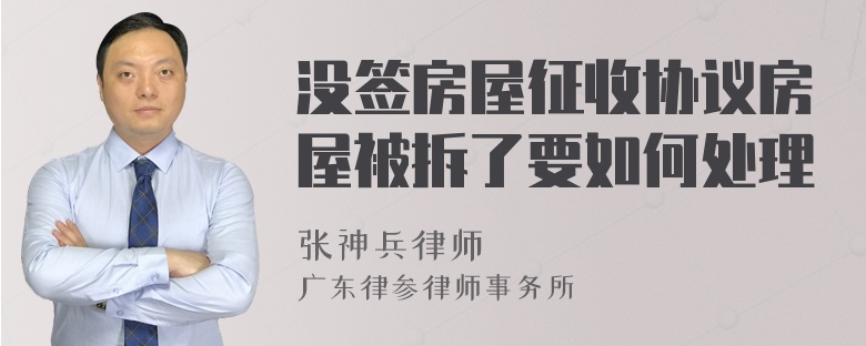 没签房屋征收协议房屋被拆了要如何处理