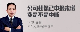 公司社保已申报未缴费是不是中断