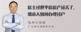 房主过世平房房产证丢了，继承人如何办理过户