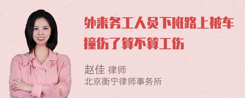 外来务工人员下班路上被车撞伤了算不算工伤