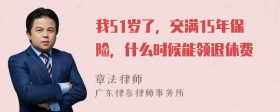 我51岁了，交满15年保险，什么时候能领退休费