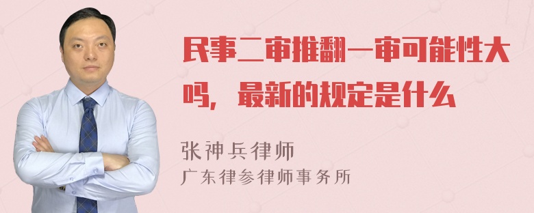 民事二审推翻一审可能性大吗，最新的规定是什么