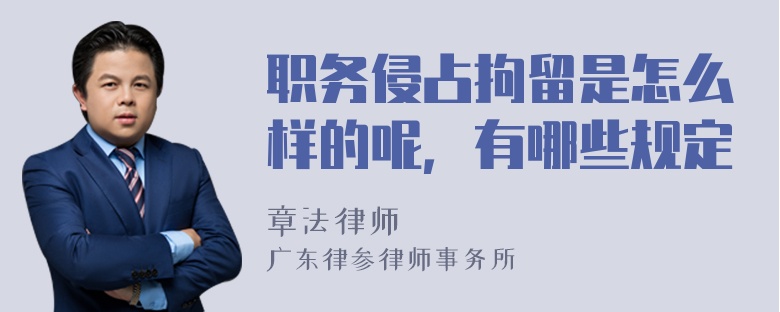 职务侵占拘留是怎么样的呢，有哪些规定