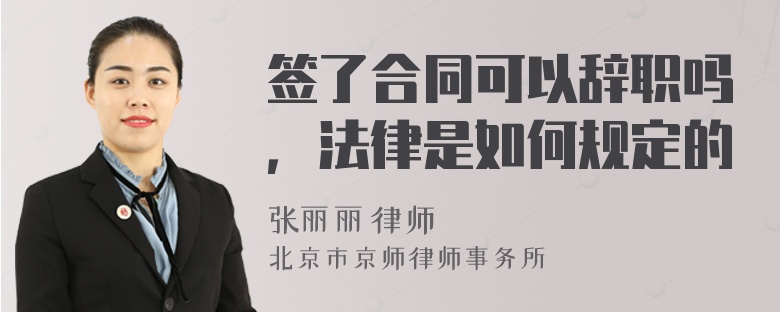 签了合同可以辞职吗，法律是如何规定的