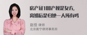 房产证100产权是女方，离婚后是归她一人所有吗