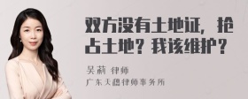 双方没有土地证，抢占土地？我该维护？