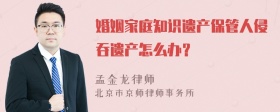 婚姻家庭知识遗产保管人侵吞遗产怎么办？