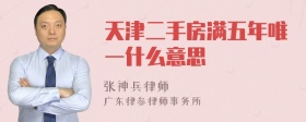 天津二手房满五年唯一什么意思