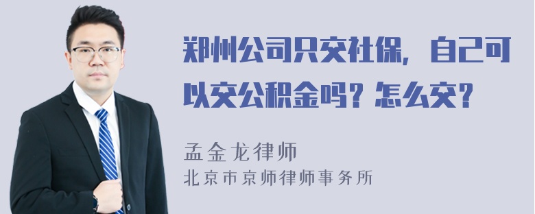 郑州公司只交社保，自己可以交公积金吗？怎么交？