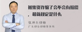 被集资诈骗了会不会有赔偿，最新规定是什么