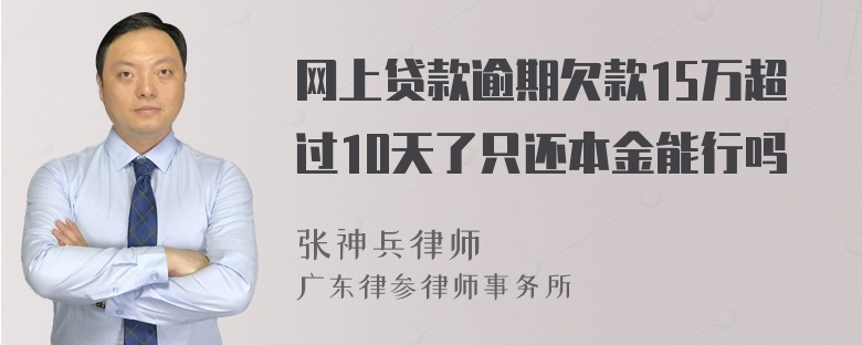 网上贷款逾期欠款15万超过10天了只还本金能行吗