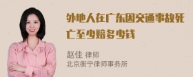 外地人在广东因交通事故死亡至少赔多少钱