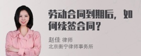 劳动合同到期后，如何续签合同？