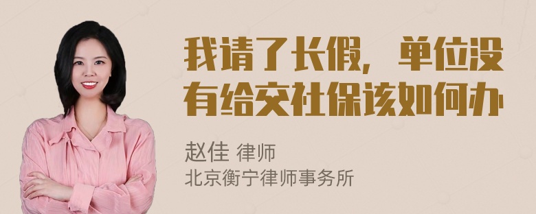 我请了长假，单位没有给交社保该如何办