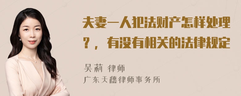 夫妻一人犯法财产怎样处理？，有没有相关的法律规定