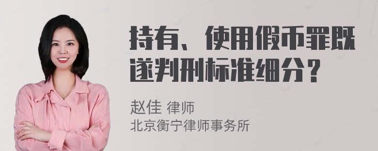 持有、使用假币罪既遂判刑标准细分？