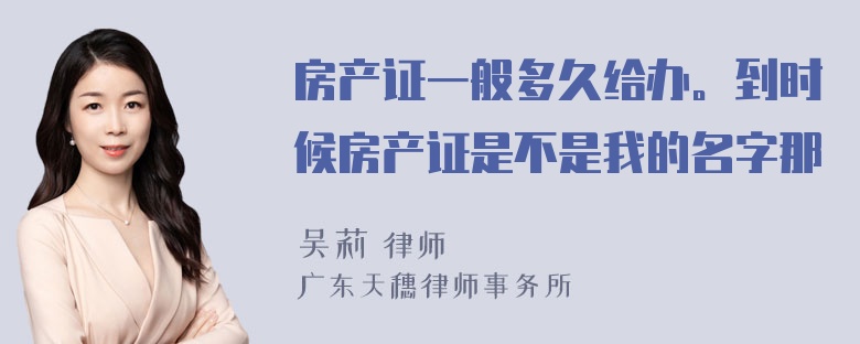 房产证一般多久给办。到时候房产证是不是我的名字那