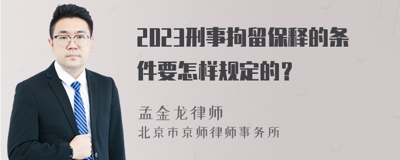 2023刑事拘留保释的条件要怎样规定的？