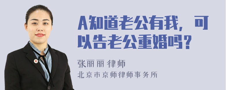 A知道老公有我，可以告老公重婚吗？