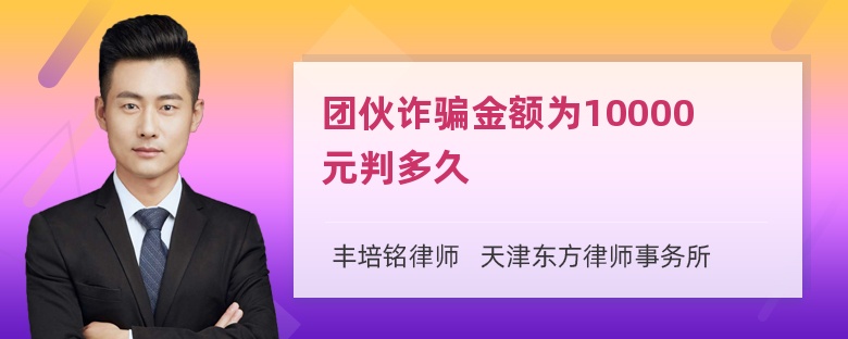 团伙诈骗金额为10000元判多久