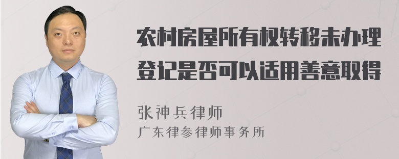 农村房屋所有权转移未办理登记是否可以适用善意取得