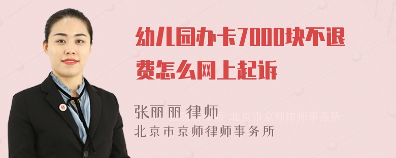 幼儿园办卡7000块不退费怎么网上起诉